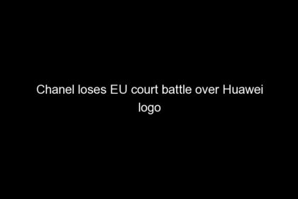 chanel loses eu court battle over huawei logo 1095 420x280 - Chanel loses EU court battle over Huawei logo