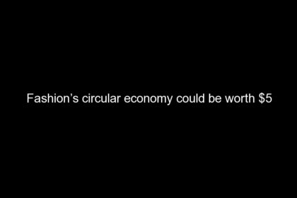 Fashion’s circular economy could be worth $5 trillion, Desafíos del marketing