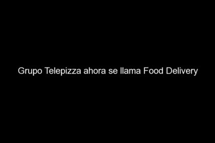 grupo telepizza ahora se llama food delivery brands 361 420x280 - Grupo Telepizza ahora se llama Food Delivery Brands