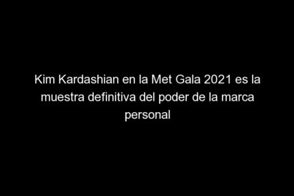 Kim Kardashian en la Met Gala 2021 es la muestra definitiva del poder de la marca personal, Desafíos del marketing