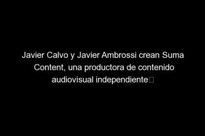 Javier Calvo y Javier Ambrossi crean Suma Content, una productora de contenido audiovisual independiente , Desafíos del marketing